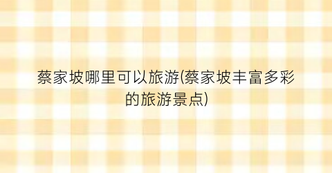 蔡家坡哪里可以旅游(蔡家坡丰富多彩的旅游景点)