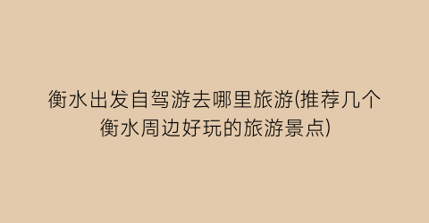 衡水出发自驾游去哪里旅游(推荐几个衡水周边好玩的旅游景点)