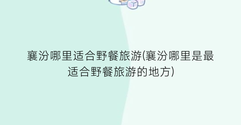 襄汾哪里适合野餐旅游(襄汾哪里是最适合野餐旅游的地方)