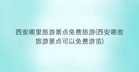 西安哪里旅游景点免费旅游(西安哪些旅游景点可以免费游览)