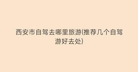 西安市自驾去哪里旅游(推荐几个自驾游好去处)