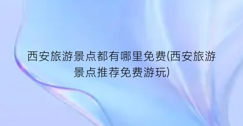 西安旅游景点都有哪里免费(西安旅游景点推荐免费游玩)