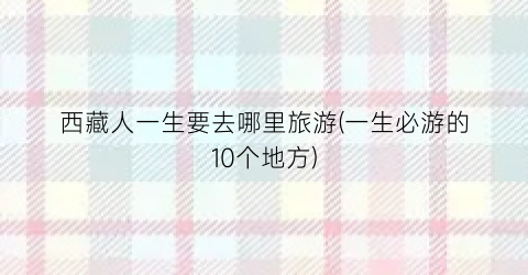 西藏人一生要去哪里旅游(一生必游的10个地方)