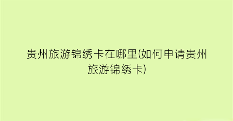 贵州旅游锦绣卡在哪里(如何申请贵州旅游锦绣卡)