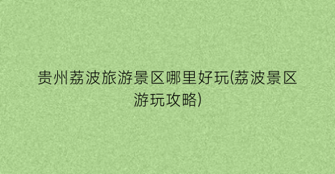 贵州荔波旅游景区哪里好玩(荔波景区游玩攻略)