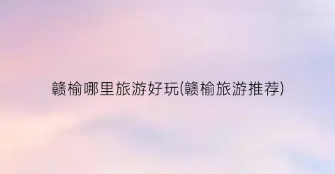 赣榆哪里旅游好玩(赣榆旅游推荐)