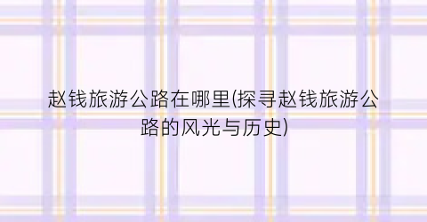 赵钱旅游公路在哪里(探寻赵钱旅游公路的风光与历史)