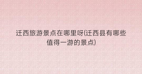 迁西旅游景点在哪里呀(迁西县有哪些值得一游的景点)