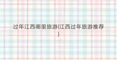 过年江西哪里旅游(江西过年旅游推荐)