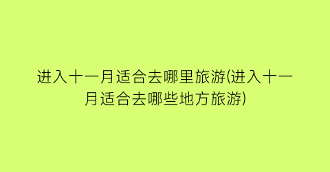 进入十一月适合去哪里旅游(进入十一月适合去哪些地方旅游)