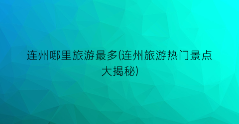 连州哪里旅游最多(连州旅游热门景点大揭秘)