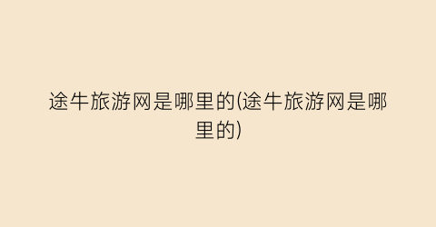 途牛旅游网是哪里的(途牛旅游网是哪里的)