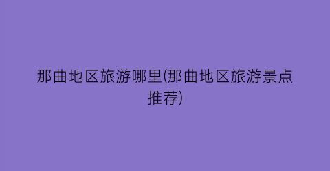 那曲地区旅游哪里(那曲地区旅游景点推荐)