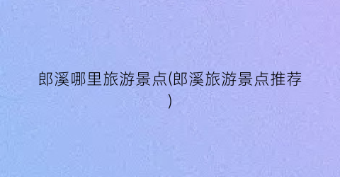 郎溪哪里旅游景点(郎溪旅游景点推荐)