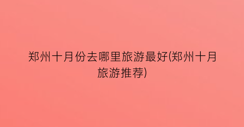 郑州十月份去哪里旅游最好(郑州十月旅游推荐)