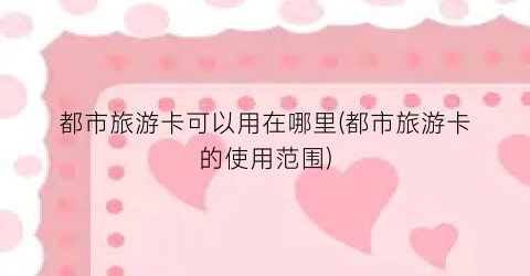 都市旅游卡可以用在哪里(都市旅游卡的使用范围)