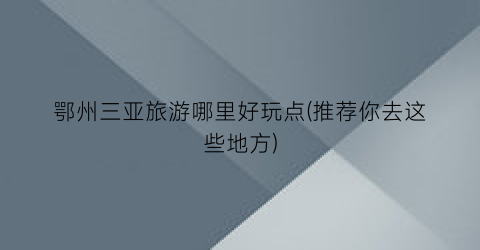 鄂州三亚旅游哪里好玩点(推荐你去这些地方)