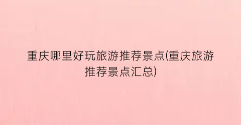 重庆哪里好玩旅游推荐景点(重庆旅游推荐景点汇总)