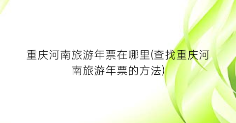 重庆河南旅游年票在哪里(查找重庆河南旅游年票的方法)