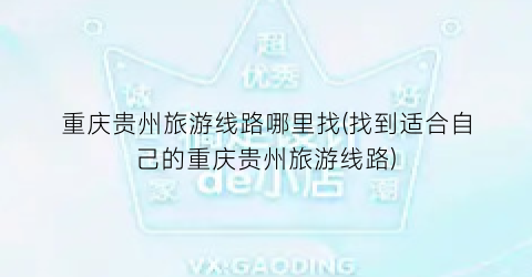 重庆贵州旅游线路哪里找(找到适合自己的重庆贵州旅游线路)