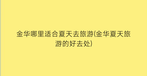 金华哪里适合夏天去旅游(金华夏天旅游的好去处)