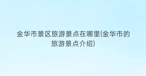 金华市景区旅游景点在哪里(金华市的旅游景点介绍)