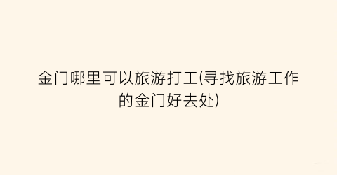 金门哪里可以旅游打工(寻找旅游工作的金门好去处)
