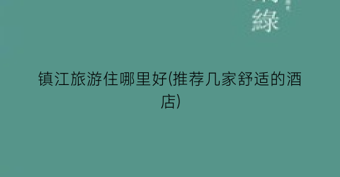 镇江旅游住哪里好(推荐几家舒适的酒店)