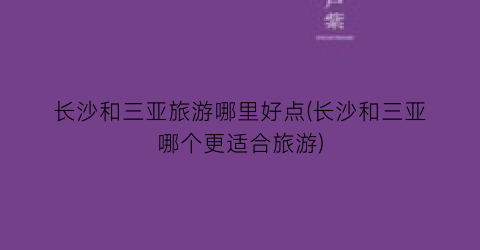 长沙和三亚旅游哪里好点(长沙和三亚哪个更适合旅游)