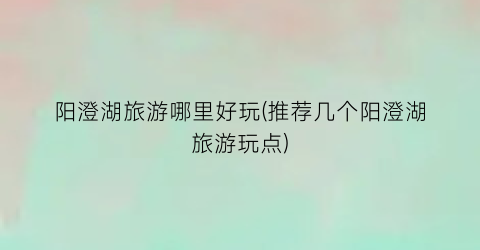 阳澄湖旅游哪里好玩(推荐几个阳澄湖旅游玩点)