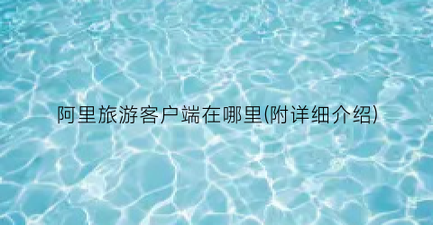 阿里旅游客户端在哪里(附详细介绍)