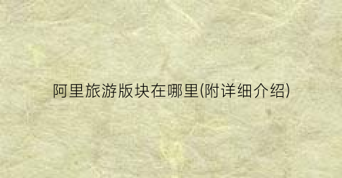 阿里旅游版块在哪里(附详细介绍)