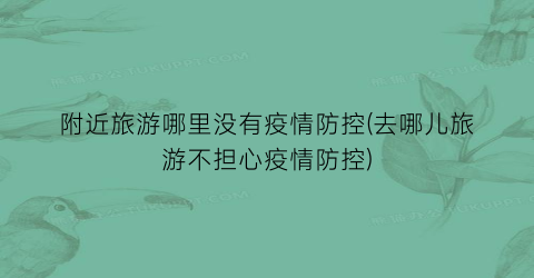 附近旅游哪里没有疫情防控(去哪儿旅游不担心疫情防控)