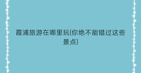 霞浦旅游在哪里玩(你绝不能错过这些景点)