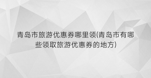 青岛市旅游优惠券哪里领(青岛市有哪些领取旅游优惠券的地方)