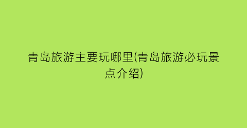 青岛旅游主要玩哪里(青岛旅游必玩景点介绍)