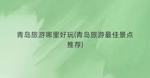 青岛旅游哪里好玩(青岛旅游最佳景点推荐)