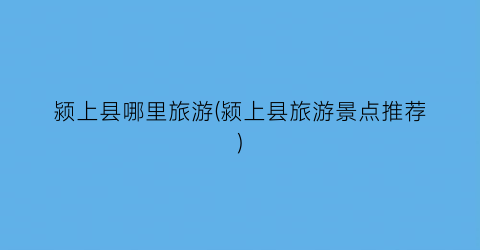 颍上县哪里旅游(颍上县旅游景点推荐)