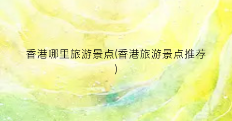香港哪里旅游景点(香港旅游景点推荐)