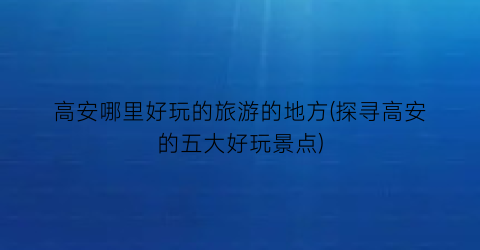 高安哪里好玩的旅游的地方(探寻高安的五大好玩景点)
