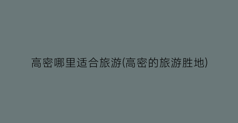 高密哪里适合旅游(高密的旅游胜地)
