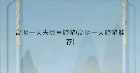 高明一天去哪里旅游(高明一天旅游推荐)