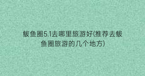 鲅鱼圈5.1去哪里旅游好(推荐去鲅鱼圈旅游的几个地方)