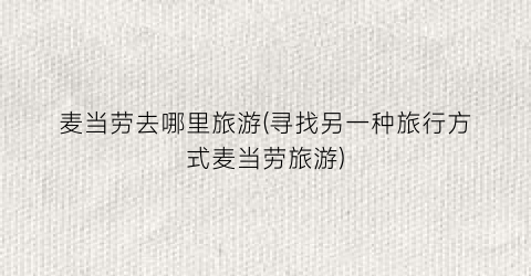 麦当劳去哪里旅游(寻找另一种旅行方式麦当劳旅游)