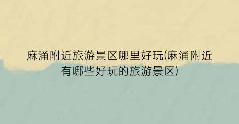 麻涌附近旅游景区哪里好玩(麻涌附近有哪些好玩的旅游景区)