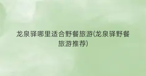 龙泉驿哪里适合野餐旅游(龙泉驿野餐旅游推荐)