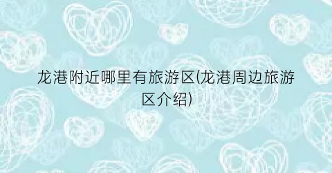 龙港附近哪里有旅游区(龙港周边旅游区介绍)