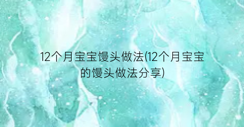 12个月宝宝馒头做法(12个月宝宝的馒头做法分享)