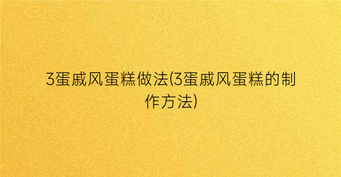 3蛋戚风蛋糕做法(3蛋戚风蛋糕的制作方法)