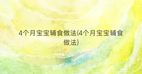 4个月宝宝辅食做法(4个月宝宝辅食做法)